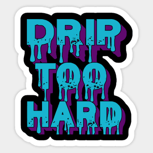 Drip Too Hard Sticker